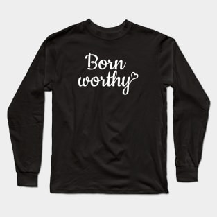 Born worthy - white text Long Sleeve T-Shirt